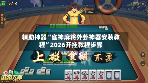 辅助神器“雀神麻将外卦神器安装教程	”2026开挂教程步骤-第2张图片