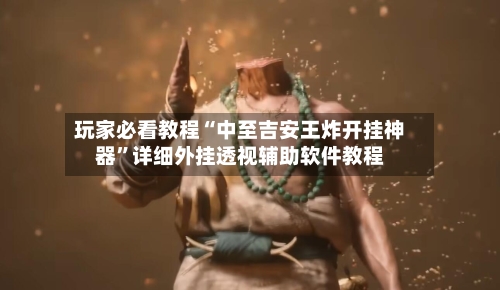 玩家必看教程“中至吉安王炸开挂神器	”详细外挂透视辅助软件教程-第2张图片