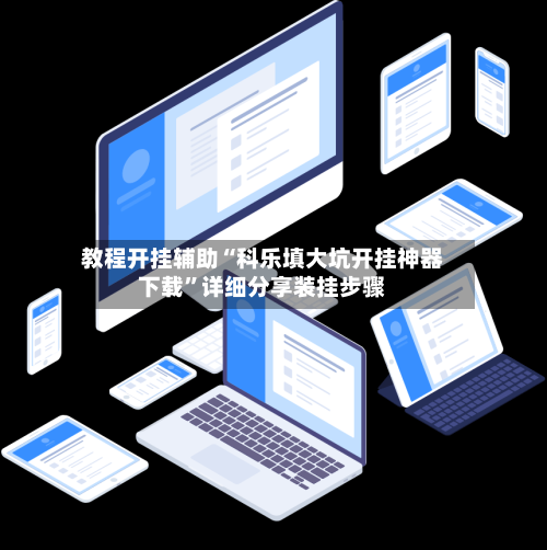 教程开挂辅助“科乐填大坑开挂神器下载”详细分享装挂步骤