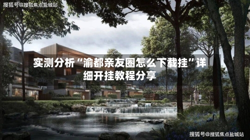 实测分析“渝都亲友圈怎么下载挂	”详细开挂教程分享-第2张图片