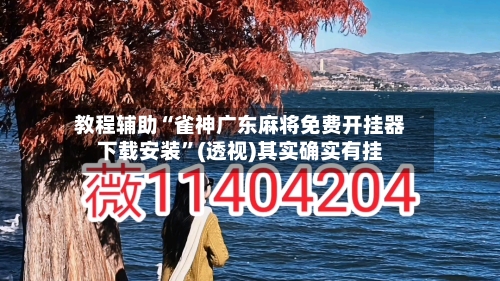 教程辅助“雀神广东麻将免费开挂器下载安装”(透视)其实确实有挂