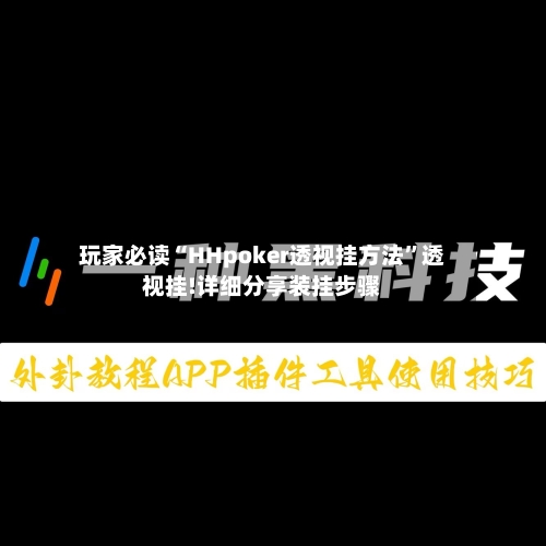 玩家必读“HHpoker透视挂方法	”透视挂!详细分享装挂步骤-第2张图片