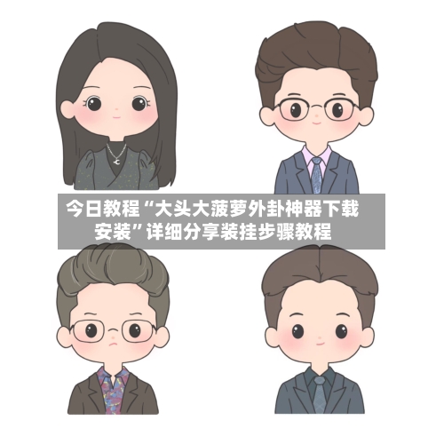 今日教程“大头大菠萝外卦神器下载安装”详细分享装挂步骤教程-第3张图片
