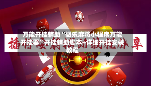 万能开挂辅助“微乐麻将小程序万能开挂器	”开挂辅助脚本+详细开挂安装教程-第2张图片