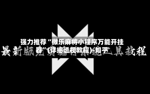 强力推荐“微乐麻将小程序万能开挂器	”(详细透视教程)-知乎-第2张图片