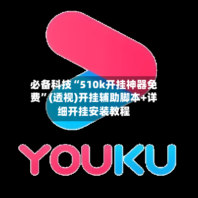 必备科技“510k开挂神器免费”(透视)开挂辅助脚本+详细开挂安装教程-第2张图片
