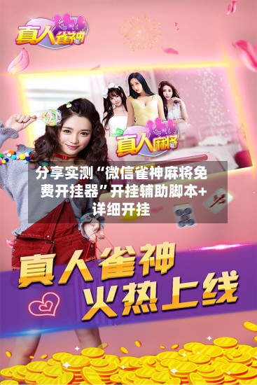 分享实测“微信雀神麻将免费开挂器	”开挂辅助脚本+详细开挂-第2张图片