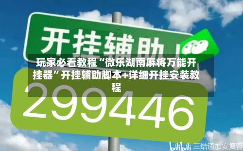玩家必看教程“微乐湖南麻将万能开挂器”开挂辅助脚本+详细开挂安装教程-第3张图片