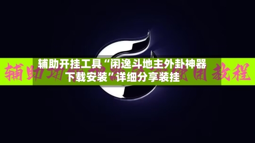 辅助开挂工具“闲逸斗地主外卦神器下载安装	”详细分享装挂-第2张图片