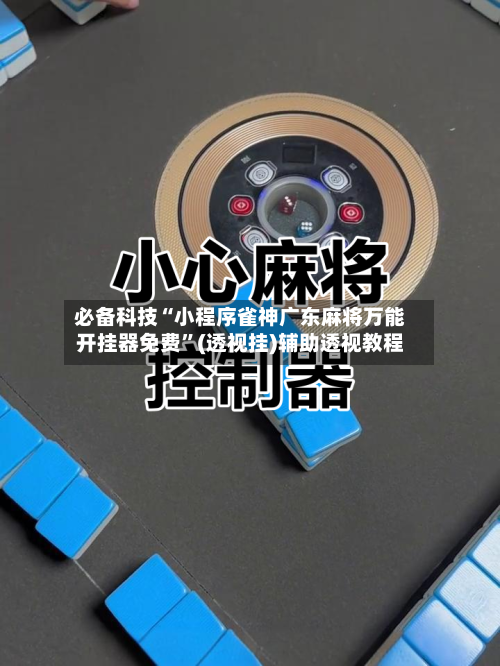 必备科技“小程序雀神广东麻将万能开挂器免费	”(透视挂)辅助透视教程-第2张图片