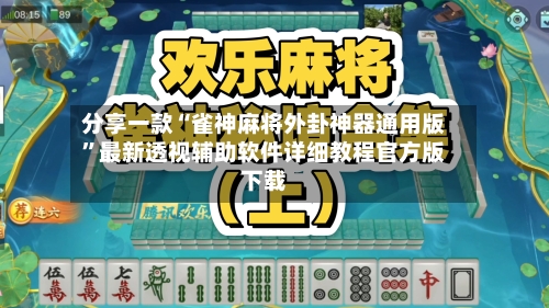 分享一款“雀神麻将外卦神器通用版	”最新透视辅助软件详细教程官方版下载-第2张图片
