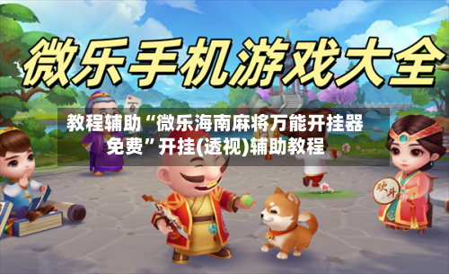教程辅助“微乐海南麻将万能开挂器免费”开挂(透视)辅助教程-第2张图片