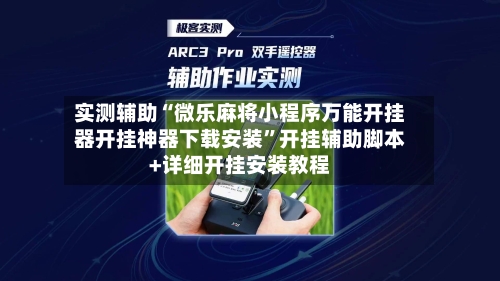 实测辅助“微乐麻将小程序万能开挂器开挂神器下载安装”开挂辅助脚本+详细开挂安装教程-第2张图片