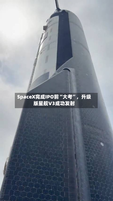 SpaceX完成IPO前“大考”，升级版星舰V3成功发射-第2张图片