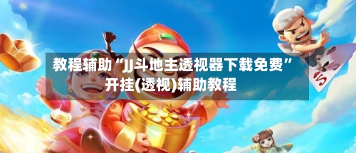 教程辅助“JJ斗地主透视器下载免费”开挂(透视)辅助教程-第2张图片
