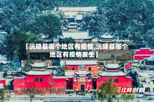 【沅陵县哪个地区有疫情,沅陵县哪个地区有疫情发生】-第3张图片