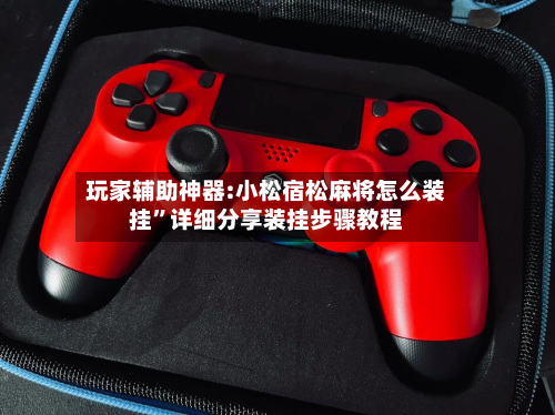 玩家辅助神器:小松宿松麻将怎么装挂”详细分享装挂步骤教程-第2张图片