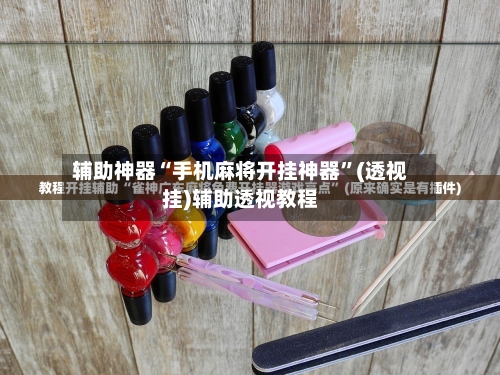辅助神器“手机麻将开挂神器	”(透视挂)辅助透视教程-第2张图片