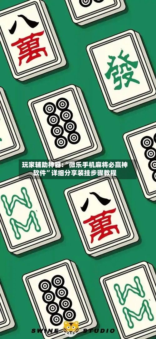 玩家辅助神器:“微乐手机麻将必赢神软件	”详细分享装挂步骤教程-第2张图片