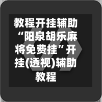 教程开挂辅助“阳泉胡乐麻将免费挂	”开挂(透视)辅助教程-第2张图片