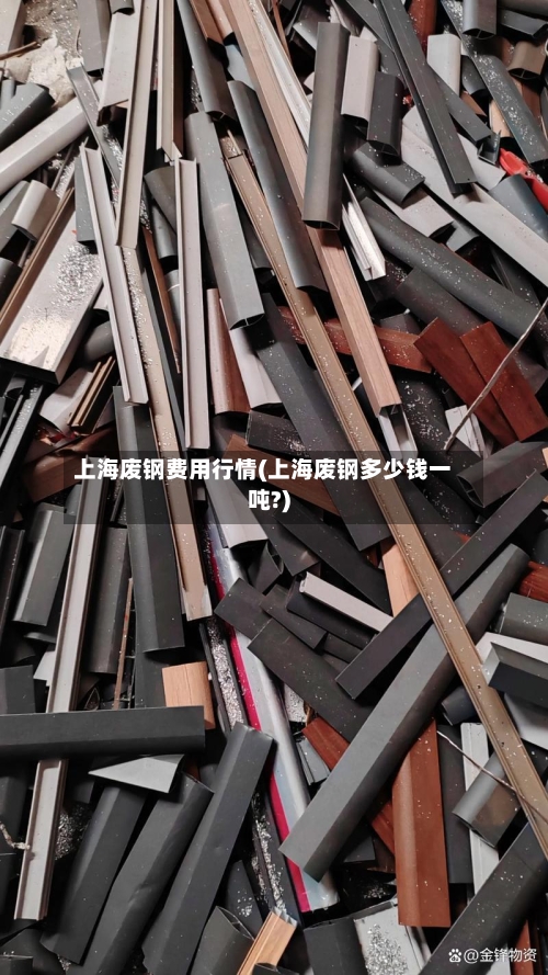 上海废钢费用行情(上海废钢多少钱一吨?)-第3张图片
