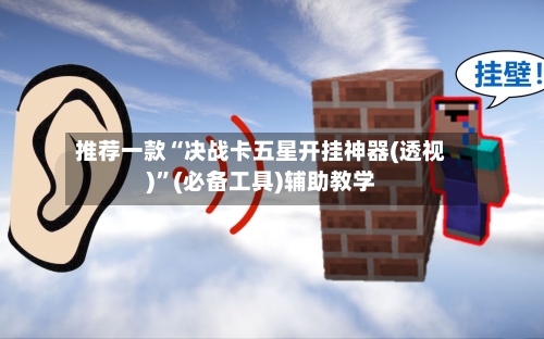 推荐一款“决战卡五星开挂神器(透视)”(必备工具)辅助教学-第3张图片