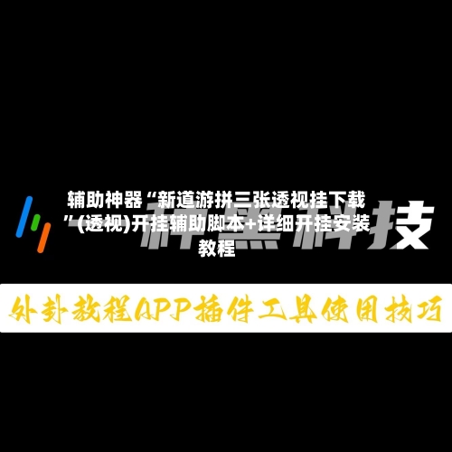 辅助神器“新道游拼三张透视挂下载”(透视)开挂辅助脚本+详细开挂安装教程-第3张图片