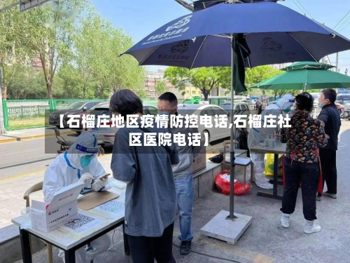 【石榴庄地区疫情防控电话,石榴庄社区医院电话】-第3张图片