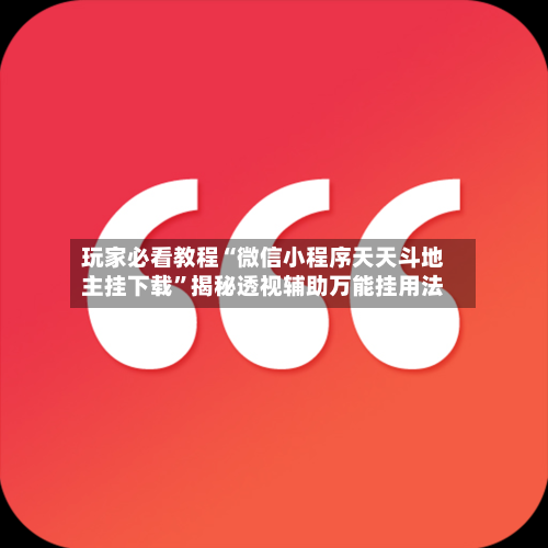 玩家必看教程“微信小程序天天斗地主挂下载”揭秘透视辅助万能挂用法-第3张图片