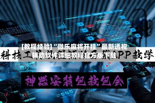 [教程经验]“微乐麻将开挂”最新透视辅助软件详细教程官方版下载-第3张图片
