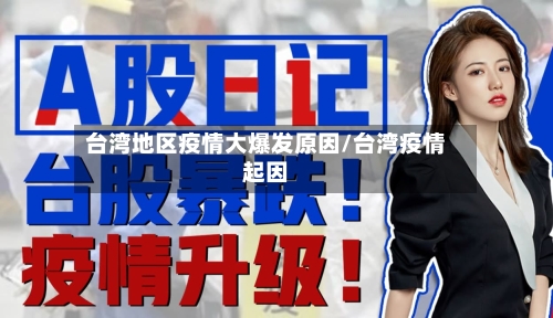 台湾地区疫情大爆发原因/台湾疫情起因