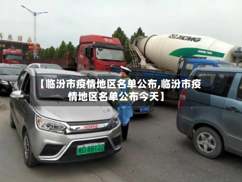 【临汾市疫情地区名单公布,临汾市疫情地区名单公布今天】-第2张图片
