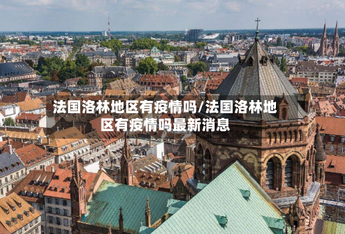 法国洛林地区有疫情吗/法国洛林地区有疫情吗最新消息-第2张图片