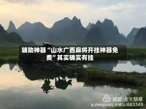 辅助神器“山水广西麻将开挂神器免费”其实确实有挂-第2张图片