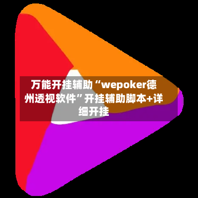 万能开挂辅助“wepoker德州透视软件”开挂辅助脚本+详细开挂