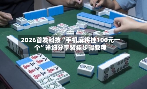 2026首发科技“手机麻将挂100元一个”详细分享装挂步骤教程-第3张图片