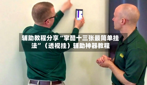 辅助教程分享“掌酷十三张最简单挂法”（透视挂）辅助神器教程-第2张图片
