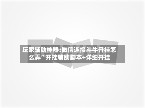 玩家辅助神器:微信连接斗牛开挂怎么弄”开挂辅助脚本+详细开挂