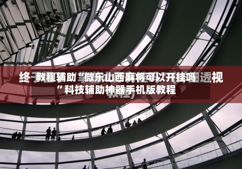 教程辅助“微乐山西麻将可以开挂吗	”科技辅助神器手机版教程-第2张图片