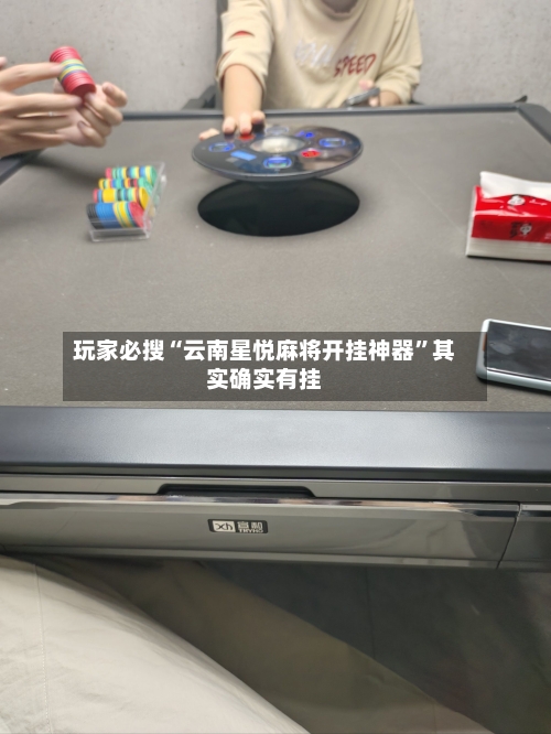 玩家必搜“云南星悦麻将开挂神器”其实确实有挂