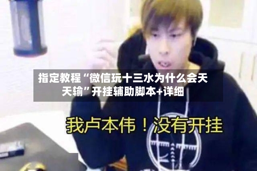指定教程“微信玩十三水为什么会天天输	”开挂辅助脚本+详细-第2张图片