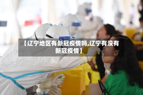 【辽宁地区有新冠疫情吗,辽宁有没有新冠疫情】-第2张图片