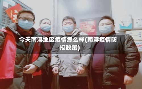 今天南浔地区疫情怎么样(南浔疫情防控政策)-第2张图片