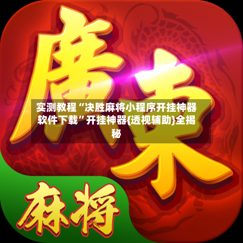 实测教程“决胜麻将小程序开挂神器软件下载”开挂神器{透视辅助}全揭秘