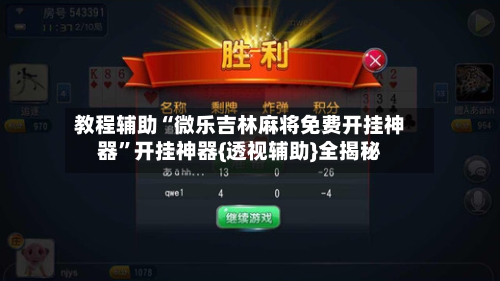 教程辅助“微乐吉林麻将免费开挂神器”开挂神器{透视辅助}全揭秘