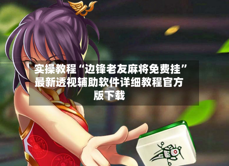 实操教程“边锋老友麻将免费挂”最新透视辅助软件详细教程官方版下载-第2张图片