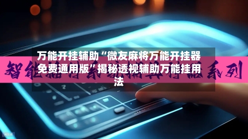 万能开挂辅助“微友麻将万能开挂器免费通用版	”揭秘透视辅助万能挂用法-第2张图片