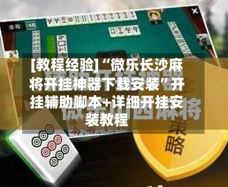[教程经验]“微乐长沙麻将开挂神器下载安装”开挂辅助脚本+详细开挂安装教程-第3张图片