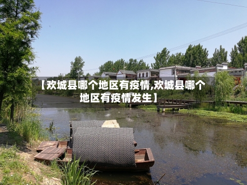 【欢城县哪个地区有疫情,欢城县哪个地区有疫情发生】-第3张图片
