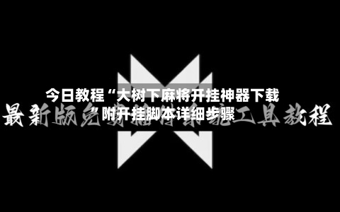 今日教程“大树下麻将开挂神器下载”附开挂脚本详细步骤-第2张图片